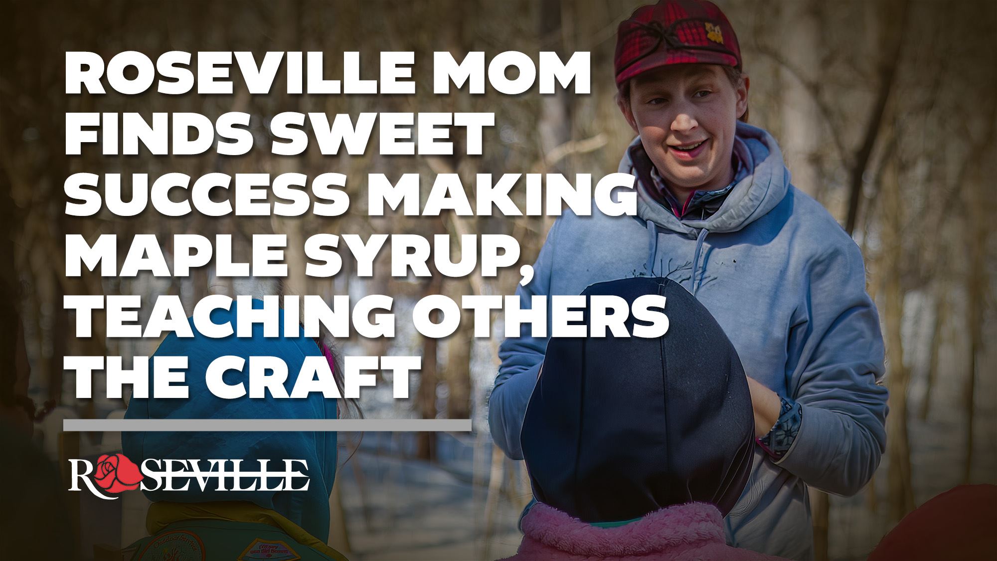 Roseville Mom Finds Sweet Success Making Maple Syrup, Teaching Others the Craft